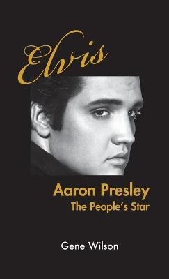 Elvis Aaron Presley: The People's Star - Gene Wilson - cover