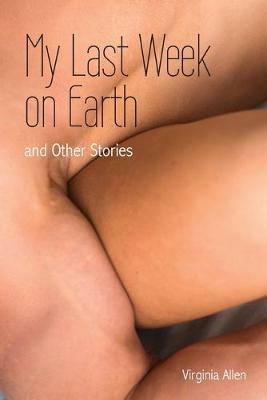 My Last Week on Earth and Other Stories - Virginia Allen - cover