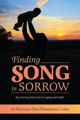 Finding Song in Sorrow: My Journey from Loss to Legacy and Light - Nechama Dina Wasserman Laber - cover