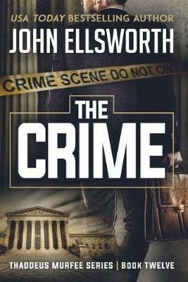 The Crime: Thaddeus Murfee Legal Thriller Series Book Twelve - John Ellsworth - cover