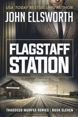 Flagstaff Station: Thaddeus Murfee Legal Thriller Series Book Eleven - John Ellsworth - cover