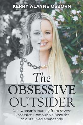 The Obsessive Outsider: One woman's journey from severe Obsessive-Compulsive Disorder to a life lived abundantly - Kerry Alayne Osborn - cover