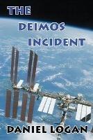 The Deimos Incident: A Stunning Discovery On The Tiny Martian Moon Deimos Alters Our Concept Of The Universe - Daniel Logan - cover