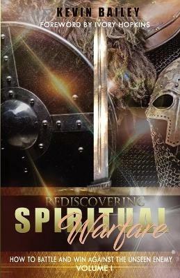 Rediscovering Spiritual Warfare: How to Battle and Win Against the Unseen Enemy - Kevin Bailey - cover