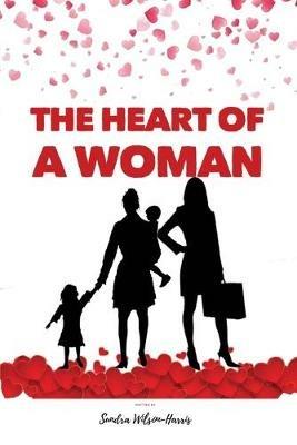 The Heart Of A Woman 2020: An amazing way to speak to the hearts of Women and girls to help them release the hidden treasures of the heart. A journey into the heart of a Woman. - Sundra Wilson - cover