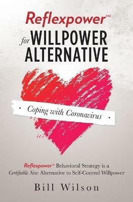 Reflexpower for Willpower Alternative: Reflexpower Behavioral Strategy is a Certifiable New Alternative to Self-Control Willpower - Bill Wilson - cover