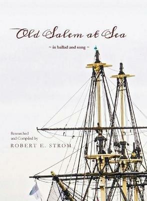 Old Salem at Sea in Ballad and Song - Robert E Strom - cover