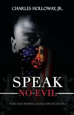Speak No Evil: How Our Words Caused America's Fall - Charles Holloway - cover