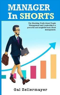 MANAGER In SHORTS: The Shocking Truth About People Management and Leadership - Gal Zellermayer - cover