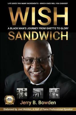 Wish Sandwich: A Black Man's Journey From Ghetto to Glory! - Jerry B Bowden - cover