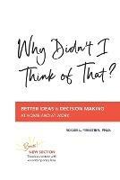 Why Didn't I Think of That?: Better Decision Making at Home and at Work - Roger L Firestien - cover
