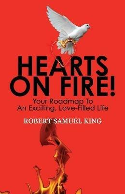 Hearts On Fire! Your Roadmap to An Exciting, Love-Filled Life - Robert S King - cover