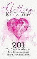 Getting to Know You: 201 Fun Questions to Deepen Your Relationship and Hear Each Other's Story