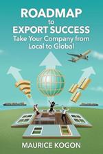 Roadmap to Export Success: Take Your Company from Local to Global