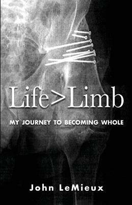 Life is Greater Than Limb: My Journey to Becoming Whole - John LeMieux - cover