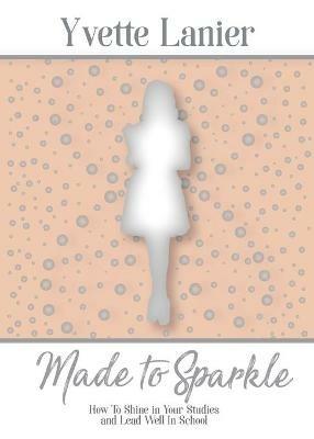 Made to Sparkle: How to Shine In Your Studies and Lead Well in School - Yvette Lanier - cover