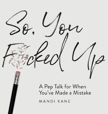 So, You F*cked Up: A Pep Talk for When You've Made a Mistake - Mandi Kane - cover