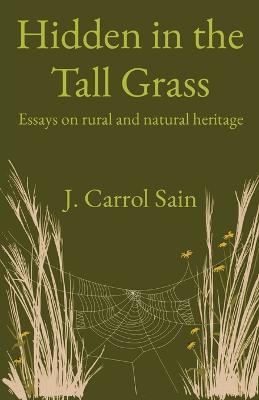 Hidden in the Tall Grass: Essays on rural and natural heritage - Johnny Carrol Sain - cover