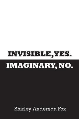 Invisible, Yes. Imaginary, No. - Shirley Fox - cover