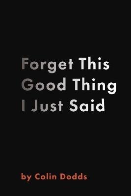 Forget This Good Thing I Just Said - Colin Dodds - cover