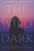 The Wild Dark - Katherine Silva - cover