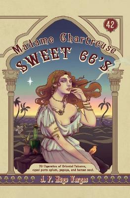 Madame Chartreuse Sweet 66's: 20 Cigarettes of Oriental Tobacco, equal parts opium, papaya, and human soul - Jp Hugo Vargas - cover