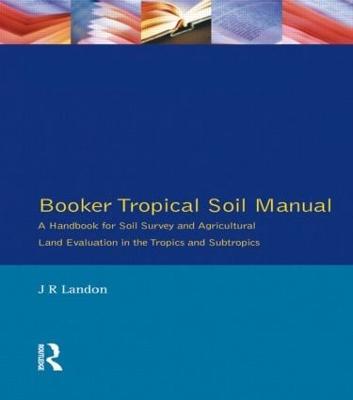 Booker Tropical Soil Manual: A Handbook for Soil Survey and           Agricultural Land Evaluation in the Tropics and Subtropics - J.R. Landon - cover