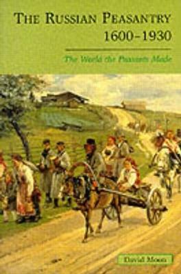 The Russian Peasantry 1600-1930: The World the Peasants Made - David Moon - cover