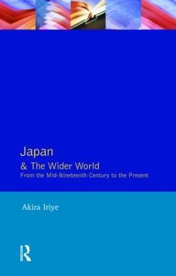 Japan and the Wider World: From the Mid-Nineteenth Century to the Present - Akira Iriye - cover