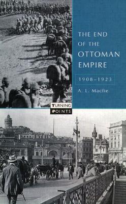 The End of the Ottoman Empire, 1908-1923 - Alexander Lyon Macfie - cover