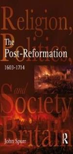 The Post-Reformation: Religion, Politics and Society in Britain, 1603-1714