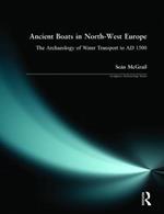 Ancient Boats in North-West Europe: The Archaeology of Water Transport to AD 1500