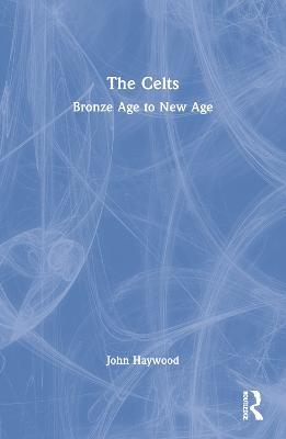 The Celts: Bronze Age to New Age - John Haywood - cover