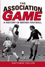 The Association Game: A History of British Football