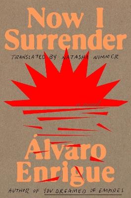 Now I Surrender: A Novel - Álvaro Enrigue - cover