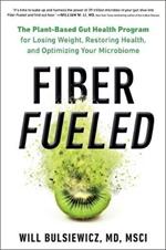Fiber Fueled: The Plant-Based Gut Health Program for Losing Weight, Restoring Your Health, and Optimizing Your Microbiome