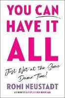 You Can Have It All, Just Not At The Same Damn Time - Romi Neustadt - cover