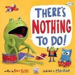There's Nothing To Do!