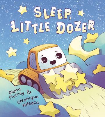 Sleep, Little Dozer: A Bedtime Book of Construction Trucks - Diana Murray,Cleonique Hilsaca - cover