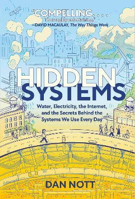 Hidden Systems: Water, Electricity, the Internet, and the Secrets Behind the Systems We Use Every Day (A Graphic Novel) - Dan Nott - cover