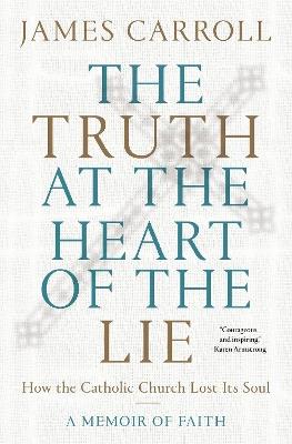 The Truth at the Heart of the Lie: How the Catholic Church Lost Its Soul - James Carroll - cover