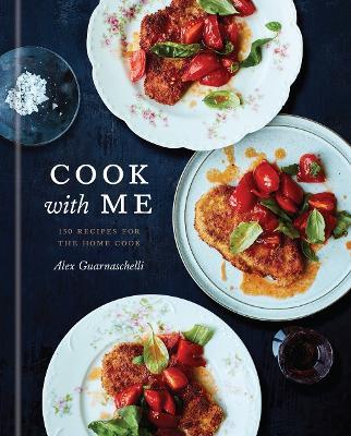 Cook with Me: 150 Recipes for the Home Cook: A Cookbook - Alex Guarnaschelli - cover