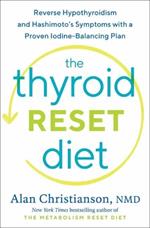 The Thyroid Reset Diet: Reverse Hypothyroidism and Hashimoto's Symptoms with a Proven Iodine-Balancing Plan 
