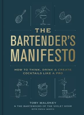 The Bartender's Manifesto: How to Think, Drink, and Create Cocktails Like a Pro - Toby Maloney,Emma Janzen - cover