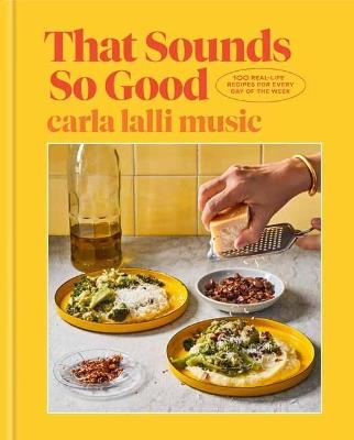 That Sounds So Good: 100 Real-Life Recipes for Every Day of the Week - Carla Lalli Music - cover