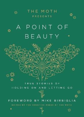 The Moth Presents: A Point of Beauty: True Stories of Holding On and Letting Go - Moth, The,Mike Birbiglia - cover