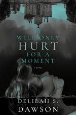 It Will Only Hurt for a Moment: A Novel