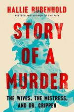 Story of a Murder: The Wives, the Mistress, and Dr. Crippen