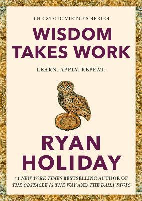 Wisdom Takes Work: Learn. Apply. Repeat. - Ryan Holiday - cover
