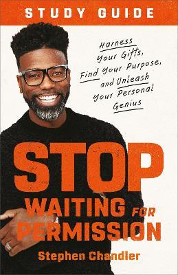Stop Waiting for Permission Study Guide: Harness Your Gifts, Find Your Purpose, and Unleash Your Personal Genius - Stephen Chandler - cover